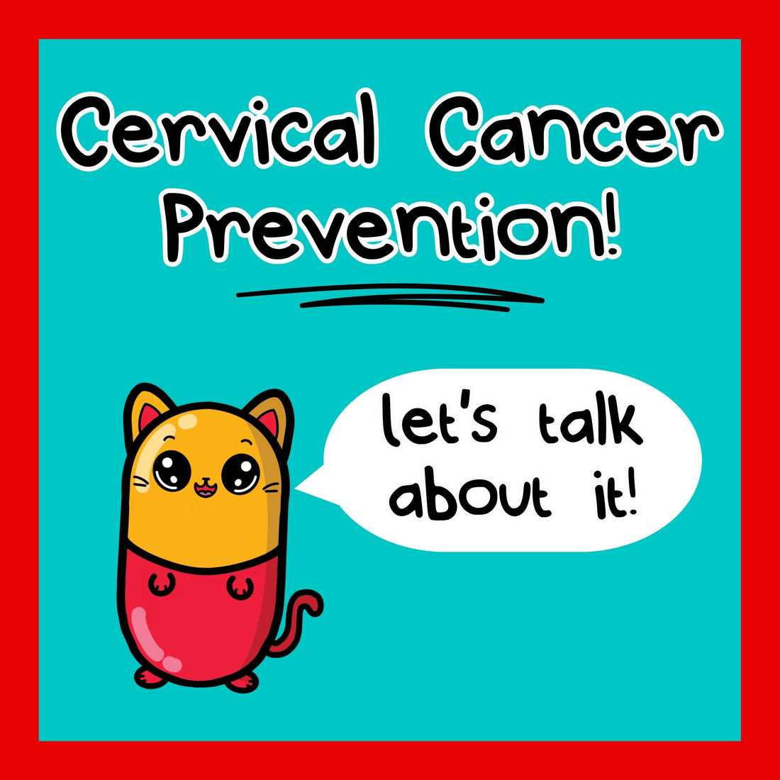 A bright graphic with a red border and a turquoise background featuring the title "Cervical Cancer Prevention!" in bold, playful text. Below, a cartoon cat shaped like a pill is smiling and saying, "Let’s talk about it!" in a speech bubble